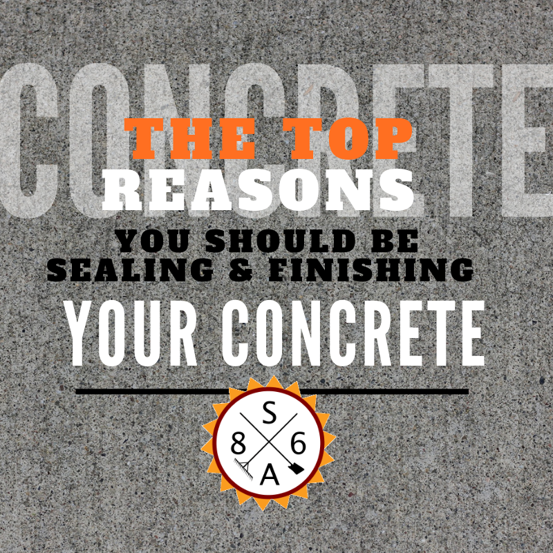 The Top Reasons You Should Be Sealing & Finishing Your Concrete